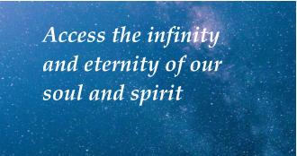 Access the infinity and eternity of our soul and spirit