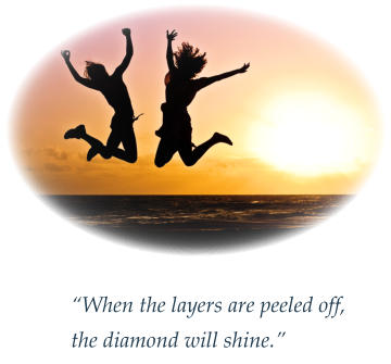 “When the layers are peeled off, the diamond will shine.”