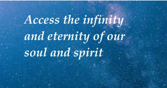 Access the infinity and eternity of our soul and spirit